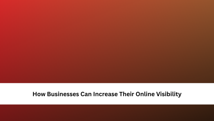 How Businesses Can Increase Their Online Visibility