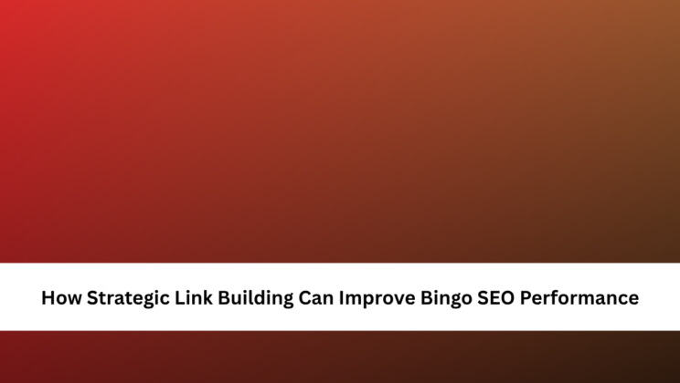 How Strategic Link Building Can Improve Bingo SEO Performance
